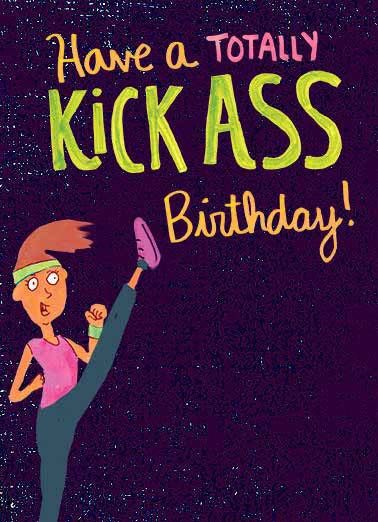 Kick Ass Birthday Funny Exercise  For Us Gals This Birthday card is kick ass | kick, ass, take, names, lol, funny, gal, girls, friends, friendship, sisters, workout, fun, meme, character, get it, girl, you go, neon, lettering, texture, big, pow, joke, strong, woman, strength, girl power, lettering, colorful  Then again, you totally KICK ASS in EVERYTHING you do!